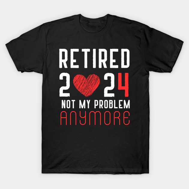 Retired 2024 Not My Problem Anymore Vintage Retirement T-Shirt by click2print